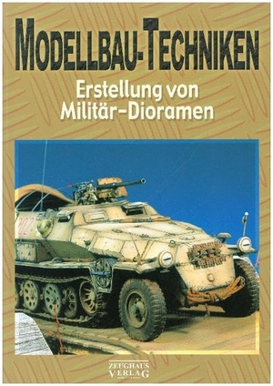 Modellbau-Techniken - Teil 1: Erstellung von Militär-Dioramen. Zeughaus Verlag GmbH, 2011.