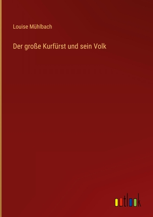 Mühlbach, Louise. Der große Kurfürst und sein Volk. Outlook Verlag, 2022.