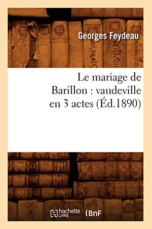 Feydeau, Georges. Le mariage de Barillon - vaudeville en 3 actes (Éd.1890). Hachette Livre, 2018.