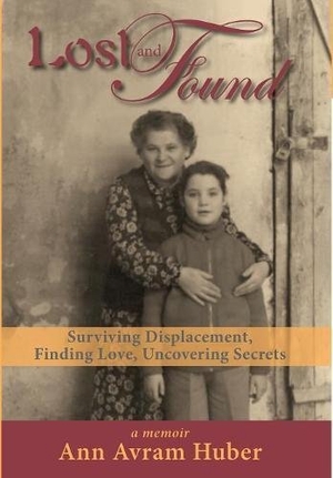 Huber, Ann Avram. Lost and Found - Surviving Displacement, Finding Love, Uncovering Secrets. Mishpucha Books, 2017.