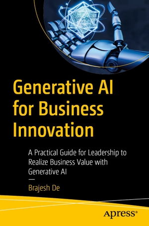 De, Brajesh. Generative AI for Business Innovation - A Practical Guide for Leadership to Realize Business Value with Generative AI. APRESS L.P., 2026.