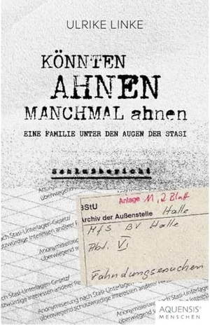 Linke, Ulrike. Könnten Ahnen manchmal ahnen - Eine Familie unter den Augen der Stasi. Aquensis Verlag, 2024.