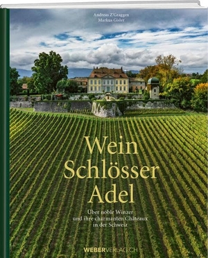 Z'Graggen, Andreas / Markus Gisler. Wein. Schlösser. Adel. - Über noble Winzer und ihre charmanten Châteaux in der Schweiz. Weber Verlag, 2021.