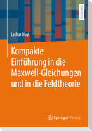 Kompakte Einführung in die Maxwell-Gleichungen und in die Feldtheorie