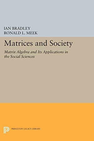 Bradley, Ian / Ronald L. Meek. Matrices and Society - Matrix Algebra and Its Applications in the Social Sciences. Princeton University Press, 2016.