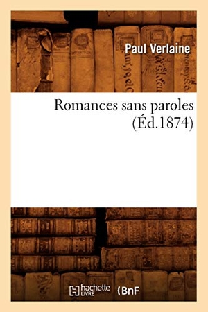 Verlaine, Paul. Romances Sans Paroles (Éd.1874). Hachette Livre - BNF, 2012.