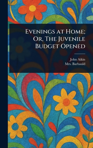 Aikin, John /  Barbauld. Evenings at Home; Or, The Juvenile Budget Opened. Legare Street Press, 2025.
