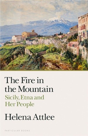 Attlee, Helena. The Fire in the Mountain - Sicily, Etna and Her People. Penguin Books Ltd (UK), 2026.