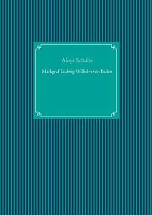 Schulte, Aloys. Markgraf Ludwig Wilhelm von Baden. Books on Demand, 2020.