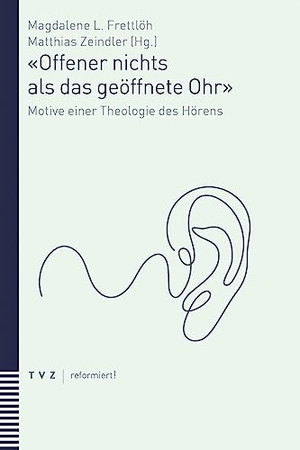 Frettlöh, Magdalene L. / Matthias Zeindler (Hrsg.). «Offener nichts als das geöffnete Ohr» - Motive einer Theologie des Hörens. Theologischer Verlag Ag, 2023.