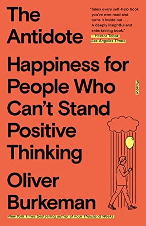 Burkeman, Oliver. The Antidote - Happiness for People Who Can't Stand Positive Thinking. Picador USA, 2022.