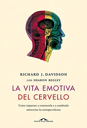 Davidson, Richard J. / Sharon Begley. La vita emotiva del cervello. Come imparare a conoscerla e a cambiarla attraverso la consapevolezza. Ponte alle Grazie, 2022.