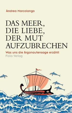 Marcolongo, Andrea. Das Meer, die Liebe, der Mut aufzubrechen - Was uns die Argonautensage erzählt. Folio Verlagsges. Mbh, 2020.