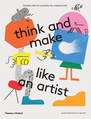 Boldt, Claudia / Eleanor Meredith. Think and Make Like an Artist - Art Activities for Creative Kids. Thames & Hudson, 2017.