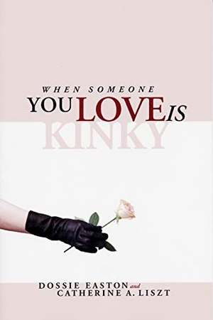 Liszt, Catherine A / Dossie Easton. When Someone You Love Is Kinky. Greenery Press, 2000.