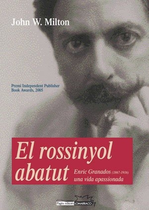 Milton, John / Vallverdú, Josep et al. El rosinyol abatut : Enric Granados (1867-1916), una vida apasionada. Pagès Editors, S.L., 2005.