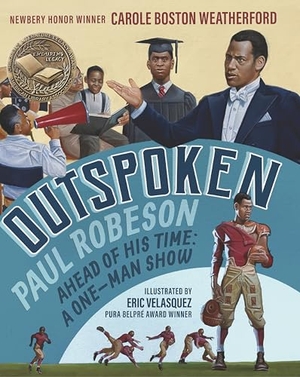 Weatherford, Carole Boston. Outspoken: Paul Robeson, Ahead of His Time - A One-Man Show (a Biography Celebrating Black History, Civil Rights, and the Power of Art - For Kids Ages 8-12). Candlewick Press (MA), 2024.