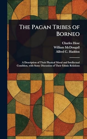 Hose, Charles / Mcdougall, William et al. The Pagan Tribes of Borneo. Legare Street Press, 2025.