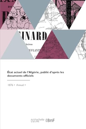 Algérie. État Actuel de l'Algérie, Publié d'Après Les Documents Officiels. Hachette Livre, 2022.