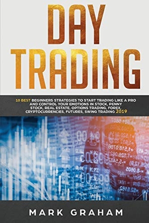Graham, Mark. Day Trading - 10 Best Beginners Strategies to Start Trading Like a Pro and Control Your Emotions in Stock, Penny Stock, Real Estate, Options Trading. Vaclav Vrbensky, 2019.