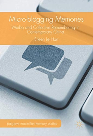 Han, Eileen Le. Micro-blogging Memories - Weibo and Collective Remembering in Contemporary China. Palgrave Macmillan UK, 2016.
