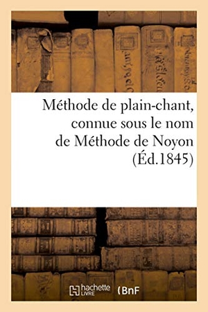 Rimbaud-A. Méthode de Plain-Chant, Connue Sous Le Nom de Méthode de Noyon. Hachette Livre - BNF, 2018.