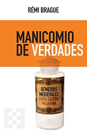 Brague, Rémi. Manicomio de verdades : remedios medievales para la era Moderna. Ediciones Encuentro, S.A., 2020.