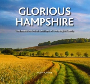 Roberts, Colin. Glorious Hampshire - The Beautiful and Varied Landscapess of a Very English County. Halsgrove, 2014.