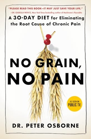 Osborne, Peter. No Grain, No Pain - A 30-Day Diet for Eliminating the Root Cause of Chronic Pain. Atria Books, 2016.