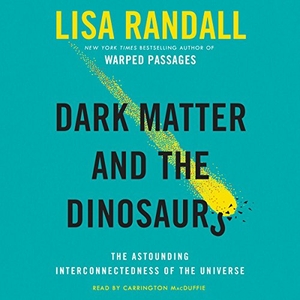 Randall, Lisa. Dark Matter and the Dinosaurs: The Astounding Interconnectedness of the Universe. HarperCollins, 2015.