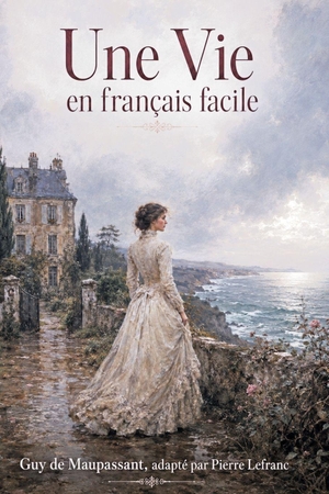 de Maupassant, Guy / Pierre Lefranc. Une Vie en Français Facile - French Graded Reader for Adults A2-B1 - Learn French through a Classic Story. Amazon Digital Services LLC - Kdp, 2026.
