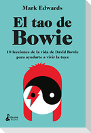 El tao de Bowie : 10 lecciones de la vida de David Bowie para ayudarte a vivir la tuya