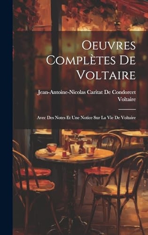 Voltaire / Jean-Antoine-Nicolas Ca. . . de Condorcet. Oeuvres Complètes De Voltaire - Avec Des Notes Et Une Notice Sur La Vie De Voltaire. Tradd Street Press, 2023.