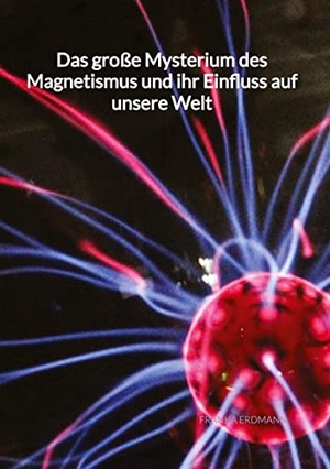Erdmann, Franka. Das große Mysterium des Magnetismus und ihr Einfluss auf unsere Welt. Jaltas Books, 2023.