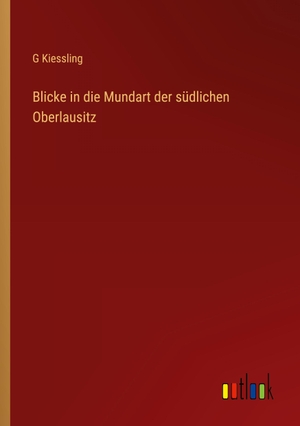 Kiessling, G.. Blicke in die Mundart der südlichen Oberlausitz. Outlook Verlag, 2024.