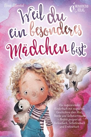 Ellental, Elisa. Weil du ein besonderes Mädchen bist: Ein inspirierendes Kinderbuch mit magischen Geschichten über Mut, Stärke und Selbstvertrauen - Perfekt geeignet als Vorlesebuch, Selbstlesebuch und Erstlesebuch. EoB, 2023.