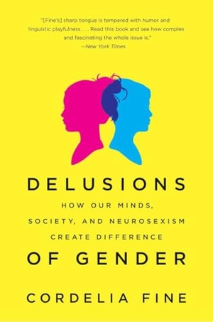Fine, Cordelia. Delusions of Gender - How Our Minds, Society, and Neurosexism Create Difference. W. W. Norton & Company, 2011.