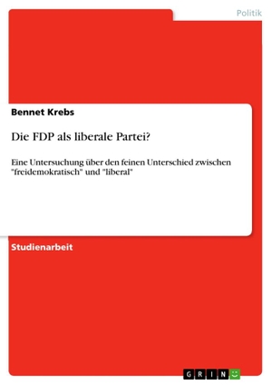 Krebs, Bennet. Die FDP als liberale Partei? - Eine Untersuchung über den feinen Unterschied zwischen "freidemokratisch" und "liberal". GRIN Publishing, 2010.