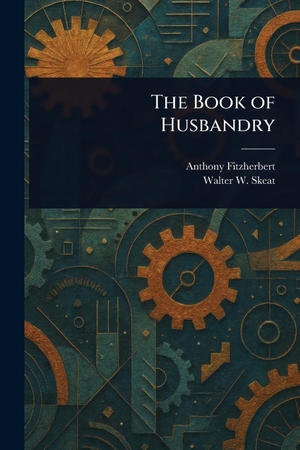Fitzherbert, Anthony / Walter W Skeat. The Book of Husbandry. Creative Media Partners, LLC, 2025.