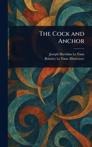 Le Fanu, Joseph Sheridan / Brinsley Le Fanu. The Cock and Anchor. Legare Street Press, 2025.
