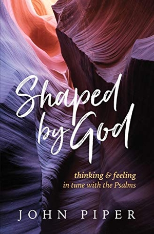Piper, John. Shaped by God - Thinking and Feeling in Tune with the Psalms. Cruciform Press, 2017.