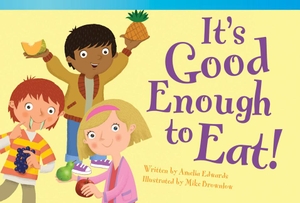 Edwards, Amelia. It's Good Enough to Eat!. Teacher Created Materials, 2013.