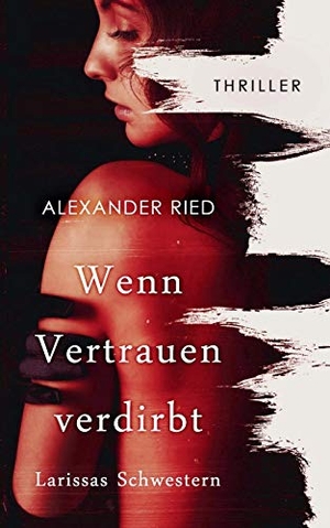 Ried, Alexander. Wenn Vertrauen verdirbt - Larissas Schwestern. Books on Demand, 2016.