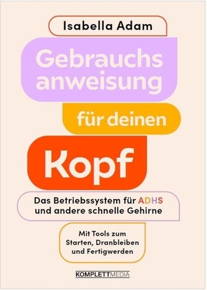 Adam, Isabella. Gebrauchsanweisung für deinen Kopf - Das Betriebssystem für ADHS und andere schnelle Gehirne. Komplett-Media GmbH, 2026.