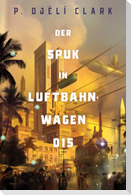 Der Spuk in Luftbahnwagen 015 (inklusive: Ein toter Dschinn in Kairo)