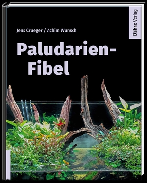 Crueger, Jens / Achim Wunsch. Paludarien-Fibel - Exotische Welten im Glas. Daehne Verlag, 2024.