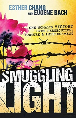 Chang, Esther / Eugene Bach. Smuggling Light - One Woman's Victory Over Persecution, Torture, and Imprisonment. Whitaker House, 2016.