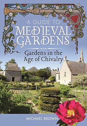 Brown, Michael. A Guide to Medieval Gardens - Gardens in the Age of Chivalry. Pen & Sword Books Ltd, 2022.