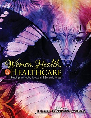 Gathman. Women, Health, & Healthcare - Readings on Social and Political Issues. Kendall Hunt Publishing, 2016.