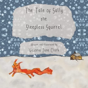 Clark, Victoria Jane. The Tale of Sally the Sleepless Squirrel. Leschenault Press, 2023.
